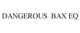 DANGEROUS BAX EQ trademark