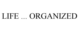 LIFE ... ORGANIZED trademark