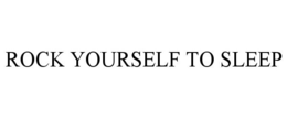 ROCK YOURSELF TO SLEEP trademark