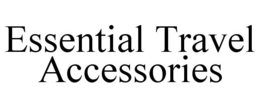 ESSENTIAL TRAVEL ACCESSORIES trademark
