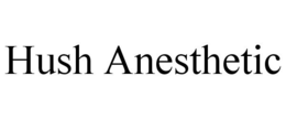 HUSH ANESTHETIC trademark