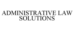 ADMINISTRATIVE LAW SOLUTIONS trademark