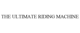 THE ULTIMATE RIDING MACHINE trademark