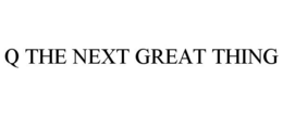 Q THE NEXT GREAT THING trademark