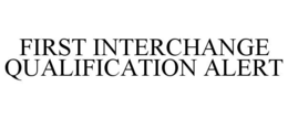 FIRST INTERCHANGE QUALIFICATION ALERT trademark