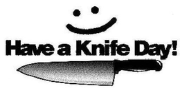 HAVE A KNIFE DAY! trademark