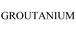 GROUTANIUM trademark