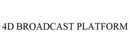 4D BROADCAST PLATFORM trademark