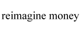 REIMAGINE MONEY trademark