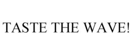 TASTE THE WAVE! trademark