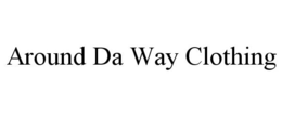 AROUND DA WAY CLOTHING trademark