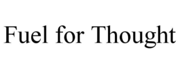 FUEL FOR THOUGHT trademark