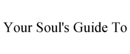 YOUR SOUL'S GUIDE TO trademark