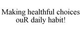 MAKING HEALTHFUL CHOICES OUR DAILY HABIT! trademark