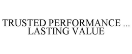 TRUSTED PERFORMANCE ... LASTING VALUE trademark