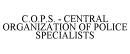 C.O.P.S. - CENTRAL ORGANIZATION OF POLICE SPECIALISTS trademark