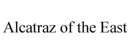 ALCATRAZ OF THE EAST trademark