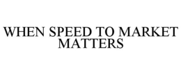 WHEN SPEED TO MARKET MATTERS trademark