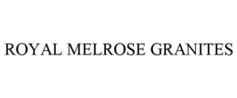 ROYAL MELROSE GRANITES trademark