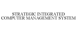 STRATEGIC INTEGRATED COMPUTER MANAGEMENT SYSTEM trademark