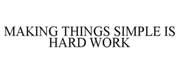 MAKING THINGS SIMPLE IS HARD WORK trademark