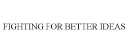 FIGHTING FOR BETTER IDEAS trademark