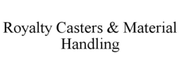 ROYALTY CASTERS & MATERIAL HANDLING trademark