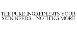 THE PURE INGREDIENTS YOUR SKIN NEEDS...NOTHING MORE trademark
