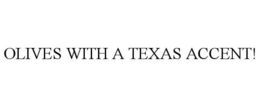 OLIVES WITH A TEXAS ACCENT! trademark