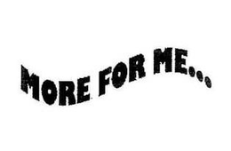 MORE FOR ME... trademark