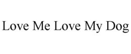 LOVE ME LOVE MY DOG trademark