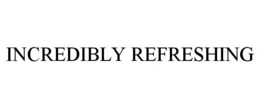 INCREDIBLY REFRESHING trademark