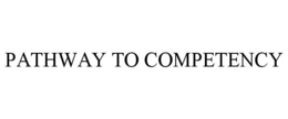 PATHWAY TO COMPETENCY trademark