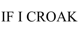 IF I CROAK trademark