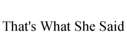 THAT'S WHAT SHE SAID trademark