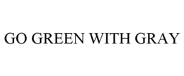 GO GREEN WITH GRAY trademark