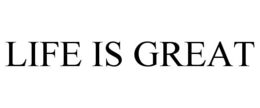 LIFE IS GREAT trademark