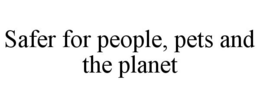 SAFER FOR PEOPLE, PETS AND THE PLANET trademark