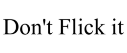 DON'T FLICK IT trademark