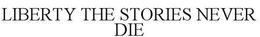 LIBERTY THE STORIES NEVER DIE trademark