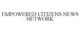 EMPOWERED CITIZENS NEWS NETWORK trademark