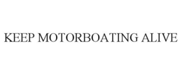 KEEP MOTORBOATING ALIVE trademark