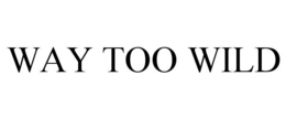 WAY TOO WILD trademark