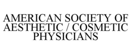 AMERICAN SOCIETY OF AESTHETIC / COSMETIC PHYSICIANS trademark
