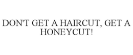 DON'T GET A HAIRCUT, GET A HONEYCUT! trademark
