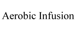 AEROBIC INFUSION trademark