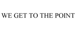 WE GET TO THE POINT trademark