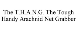 THE T.H.A.N.G. THE TOUGH HANDY ARACHNID NET GRABBER trademark
