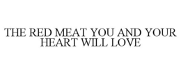 THE RED MEAT YOU AND YOUR HEART WILL LOVE trademark