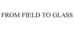 FROM FIELD TO GLASS trademark